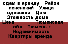 сдам в аренду › Район ­ лененский › Улица ­ одесская › Дом ­ 44 › Этажность дома ­ 9 › Цена ­ 13 800 - Тюменская обл., Тюмень г. Недвижимость » Квартиры аренда   